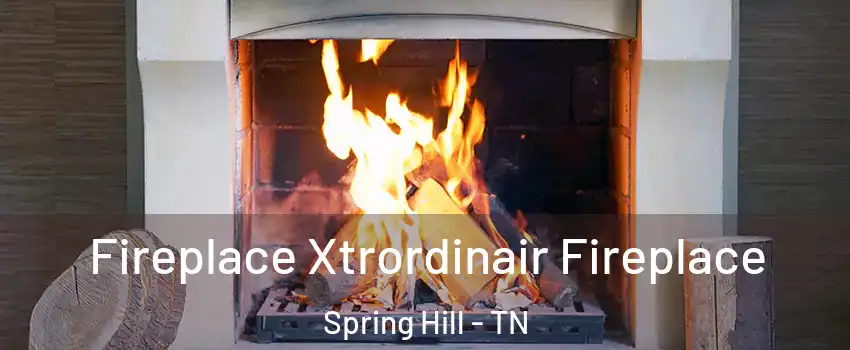  Fireplace Xtrordinair Fireplace Spring Hill - TN