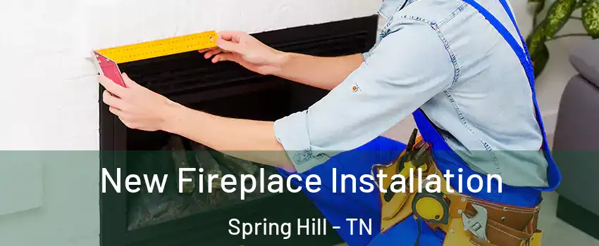  New Fireplace Installation Spring Hill - TN