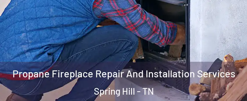  Propane Fireplace Repair And Installation Services Spring Hill - TN