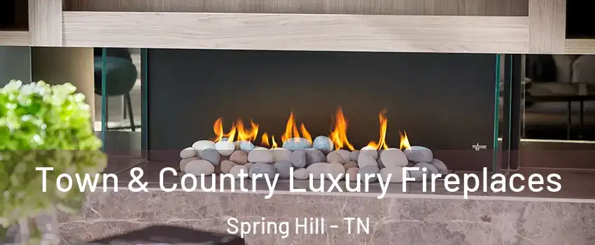  Town & Country Luxury Fireplaces Spring Hill - TN