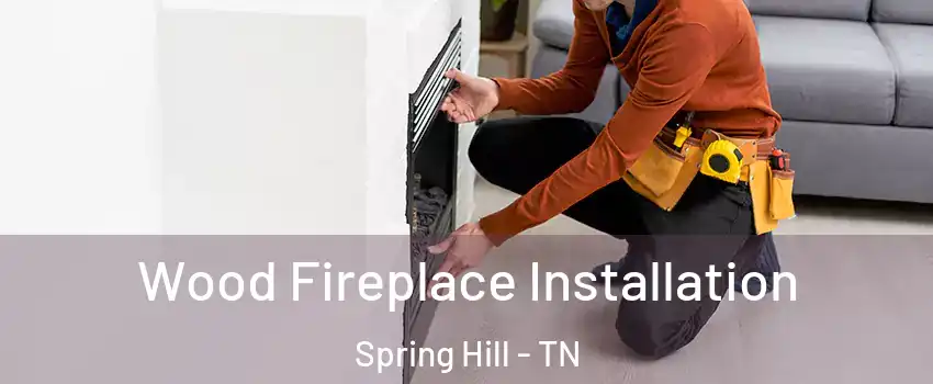  Wood Fireplace Installation Spring Hill - TN