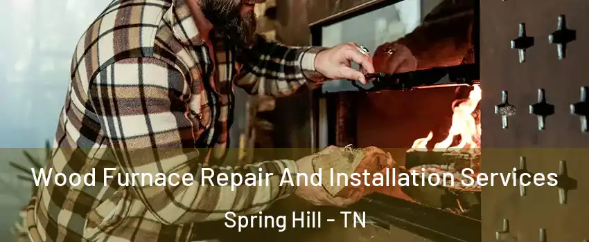  Wood Furnace Repair And Installation Services Spring Hill - TN